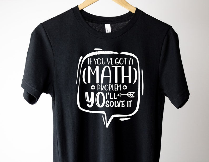 If You Got A Math Problem Yo I'll Solve It Shirt, Math Teacher Shirt, Funny Math T-Shirt, Mathematics Teacher Gift, Funny Teacher Tee