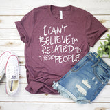 I Can't Belive I'm Related the These People Birthday T-shirt